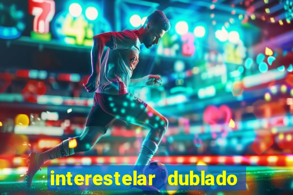 interestelar dublado 4k interestelar filme completo dublado 4k